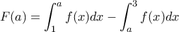 \displaystyle F(a)=\int_{1}^{a}f(x)dx-\int_{a}^{3}f(x)dx