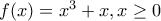 f(x)=x^3+x  , x\geq 0