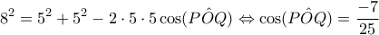 \displaystyle{8^2=5^2+5^2-2\cdot 5\cdot 5 \cos (P\hat O Q)}\Leftrightarrow\cos (P\hat O Q)=\frac{-7}{25}