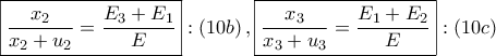 \displaystyle{ 
\boxed{\frac{{x_2 }} 
{{x_2  + u_2 }} = \frac{{E_3  + E_1 }} 
{E}}:\left( {10b} \right),\boxed{\frac{{x_3 }} 
{{x_3  + u_3 }} = \frac{{E_1  + E_2 }} 
{E}}:\left( {10c} \right) 
}