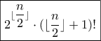 \boxed{2^{\lfloor \dfrac{n}{2} \rfloor} \cdot (\lfloor \dfrac{n}{2} \rfloor +1)!} \boxed{2^{\lfloor \dfrac{n}{2} \rfloor} \cdot (\lfloor \dfrac{n}{2} \rfloor +1)!}