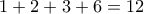 \displaystyle{1 + 2 + 3 + 6 = 12} \displaystyle{1 + 2 + 3 + 6 = 12}