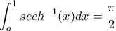 \displaystyle \int_a^1 sech^{-1}(x) dx = \frac{\pi}2