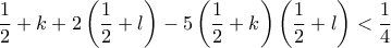 \displaystyle{\frac{1}{2} + k + 2\left( {\frac{1}{2} + l} \right) - 5\left( {\frac{1}{2} + k} \right)\left( {\frac{1}{2} + l} \right) < \frac{1}{4}}