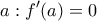 \displaystyle{a:f'(a)=0}