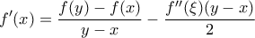 \displaystyle f^{\prime}(x)=\frac{f(y)-f(x)}{y-x}-\frac{f^{\prime}^{\prime}(\xi)(y-x)}{2}