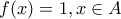 f(x)=1,x\in A