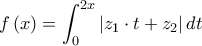 \displaystyle{f\left( x \right) = \int_0^{2x} {\left| {{z_1} \cdot t + {z_2}} \right|dt} }