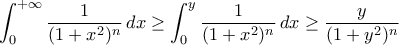 \displaystyle{\int_{0}^{+\infty}\frac{1}{(1+x^{2})^{n}}\,dx\geq\int_{0}^{y}\frac{1}{(1+x^{2})^{n}}\,dx\geq\frac{y}{(1+y^{2})^{n}}}