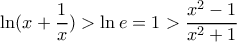 \displaystyle \ln (x+\frac{1}{x})>\ln e=1>\frac{x^2-1}{x^2+1} \displaystyle \ln (x+\frac{1}{x})>\ln e=1>\frac{x^2-1}{x^2+1}
