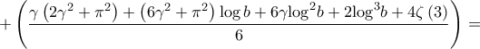 \displaystyle{ + \left( {\frac{{\gamma \left( {2{\gamma ^2} + {\pi ^2}} \right) + \left( {6{\gamma ^2} + {\pi ^2}} \right)\log b + 6\gamma {{\log }^2}b + 2{{\log }^3}b + 4\zeta \left( 3 \right)}}{6}} \right) = }