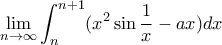 \displaystyle{\mathop {\lim }\limits_{n \to \infty } \int_n^{n + 1}  ({x^2}\sin \frac{1}{x} - ax}) dx