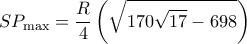 \displaystyle S{P_{\max }} = \frac{R}{4}\left( {\sqrt {170\sqrt {17}  - 698} } \right)