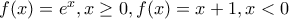 f(x)=e^x,x\geq0, f(x)=x+1,x<0