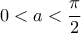 \displaystyle 0<a<\frac{\pi}{2}
