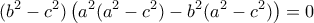 \displaystyle ({b^2} - {c^2})\left( {{a^2}({a^2} - {c^2}) - {b^2}({a^2} - {c^2})} \right) = 0