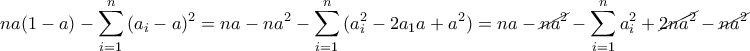 \displaystyle{na(1-a)-\sum_{i=1}^{n}{(a_i-a)^2} =na-na^2 - \sum_{i=1}^{n}{(a_i^2 -2a_1a +a^2)= na-\cancel{ na^2} -\sum_{i=1}^{n}a_i^2 +\cancel{ 2na^2} -\cancel{  na^2} }