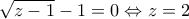 \sqrt{z - 1} - 1 = 0 \Leftrightarrow z = 2