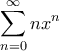 \displaystyle{\sum_{n=0}^{\infty} n x^n}