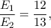 \displaystyle \frac{{{E_1}}}{{{E_2}}} = \frac{{12}}{{13}},