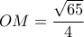 OM = \displaystyle\frac{{\sqrt {65} }}{4}