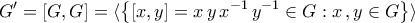 \displaystyle{G'=[G,G]=\langle{\left\{[x,y]=x\,y\,x^{-1}\,y^{-1}\in G:x\,,y\in G\right\}\rangle}}