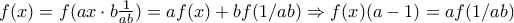 f(x)=f(ax\cdot b\frac{1}{ab})=af(x)+bf(1/ab)\Rightarrow f(x)(a-1)=af(1/ab)
