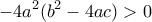 \displaystyle{-4a^2(b^2-4ac)>0}