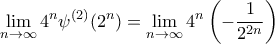 \displaystyle  
\lim_{n \to \infty} 4^n \psi^{(2)}(2^n) = \lim_{n \to \infty} 4^n \left( -\frac{1}{2^{2n}} \right) 
