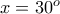 x=30^{o}