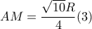 AM=\dfrac{\sqrt{10}R}{4} (3)