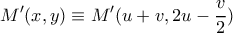 \displaystyle{M'(x,y) \equiv M'(u+v,2u-\frac{v}{2}) }
