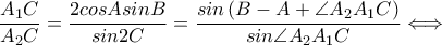 \displaystyle \frac{A_{1}C}{A_{2}C}=\frac{2cosAsin B}{sin 2C}=\frac{sin\left ( B-A+\angle A_{2}A_{1}C \right )}{sin \angle A_{2}A_{1}C}\Longleftrightarrow \displaystyle \frac{A_{1}C}{A_{2}C}=\frac{2cosAsin B}{sin 2C}=\frac{sin\left ( B-A+\angle A_{2}A_{1}C \right )}{sin \angle A_{2}A_{1}C}\Longleftrightarrow