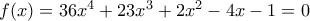 f(x) = 36{x^4} + 23{x^3} + 2{x^2} - 4x - 1 = 0