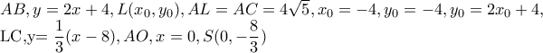 AB,y=2x+4,L(x_{0},y_{0}),AL=AC=4\sqrt{5},x_{0}=-4,y_{0}=-4,y_{0}=2x_{0}+4, 
 
LC,y=\dfrac{1}{3}(x-8),AO,x=0,S(0,-\dfrac{8}{3})