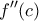 \displaystyle{{f}''(c)}