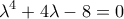 \displaystyle {\lambda ^4} + 4\lambda  - 8 = 0