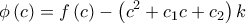 \displaystyle{ 
\phi \left( c \right) = f\left( c \right) - \left( {c^2  + c_1 c + c_2 } \right)k 
}