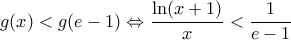 \displaystyle g(x)<g(e-1)\Leftrightarrow \frac{\ln (x+1)}{x}<\frac{1}{e-1}\,