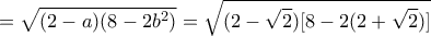 \displaystyle=\sqrt{(2-a)(8-2b^2)}=\sqrt{(2-\sqrt{2})[8-2(2+\sqrt{2})]}