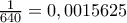 \frac{1}{640}=0,0015625 \frac{1}{640}=0,0015625