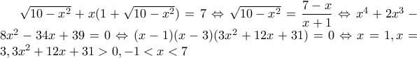 \sqrt{10-x^{2}}+x(1+\sqrt{10-x^{2}})=7\Leftrightarrow \sqrt{10-x^{2}}=\dfrac{7-x}{x+1}\Leftrightarrow x^{4}+2x^{3}-8x^{2}-34x+39=0\Leftrightarrow (x-1)(x-3)(3x^{2}+12x+31)=0\Leftrightarrow x=1,x=3,3x^{2}+12x+31>0, -1<x<7