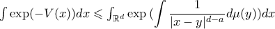 \int\exp(-V(x))dx \leqslant \int_{\mathbb{R}^{d}} \exp{( \displaystyle{\int \frac{1}{|x-y|^{d-a}} d \mu(y)}}) dx 