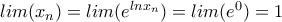 lim(x_n)=lim(e^{lnx_n})=lim(e^0)=1 lim(x_n)=lim(e^{lnx_n})=lim(e^0)=1
