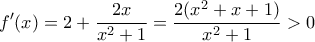 \displaystyle{f'(x)=2+\frac{2x}{x^2+1} = \frac{2(x^2+x+1)}{x^2+1}>0}
