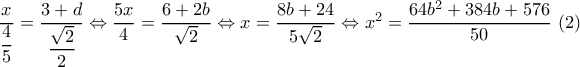 \dfrac{x}{\dfrac{4}{5}}=\dfrac{3+d}{\dfrac{\sqrt{2}}{2}}\Leftrightarrow \dfrac{5x}{4}=\dfrac{6+2b}{\sqrt{2}}\Leftrightarrow x=\dfrac{8b+24}{5\sqrt{2}}\Leftrightarrow x^{2}=\dfrac{64b^{2}+384b+576}{50}
\,\,(2)