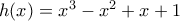 h(x)={{x}^{3}}-{{x}^{2}}+x+1