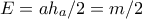 E = ah_a/2 = m/2
