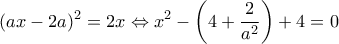 \displaystyle{(ax-2a)^2=2x \Leftrightarrow x^2-\left(4 + \frac{2}{a^2} \right) + 4 = 0 }