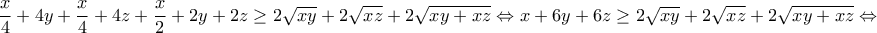 \displaystyle{\dfrac{x}{4} + 4y + \dfrac{x}{4} + 4z + \dfrac{x}{2} + 2y + 2z \geq 2\sqrt{xy} + 2\sqrt{xz} + 2\sqrt{xy + xz} \Leftrightarrow x + 6y + 6z \geq 2\sqrt{xy} + 2\sqrt{xz} + 2\sqrt{xy + xz} \Leftrightarrow} \displaystyle{\dfrac{x}{4} + 4y + \dfrac{x}{4} + 4z + \dfrac{x}{2} + 2y + 2z \geq 2\sqrt{xy} + 2\sqrt{xz} + 2\sqrt{xy + xz} \Leftrightarrow x + 6y + 6z \geq 2\sqrt{xy} + 2\sqrt{xz} + 2\sqrt{xy + xz} \Leftrightarrow}